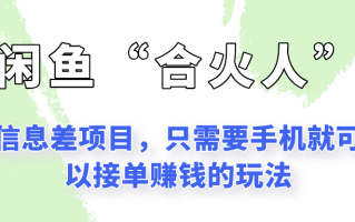 闲鱼“合火人”玩法，一个只需要手机就能赚钱的小项目