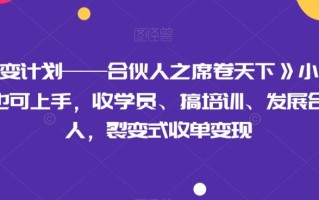 《裂变计划——合伙人之席卷天下》小白一周也可上手，收学员、搞培训、发展合伙人，裂变式收单变现