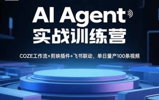 AI Agent实战训练营，COZE工作流+剪映插件+飞书联动，单日量产100条视频