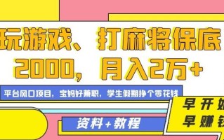 玩游戏、打麻将保底2000，月入2万+，平台风口项目【揭秘】