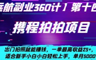 携程拍拍项目，出门拍照就能赚钱，一单最高收益25+，适合新手小白