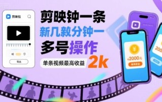 剪映拉新几分钟一条视频，可多号操作，单条视频最高收益2k