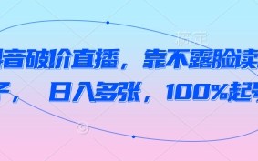 抖音破价直播，靠不露脸读稿子， 日入多张，100%起号