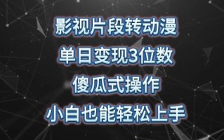 影视片段转动漫，单日变现3位数，暴力涨粉，傻瓜式操作，小白也能轻松上手【揭秘】