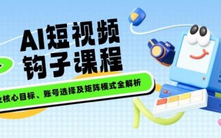AI短视频钩子课程，企业核心目标、账号选择及矩阵模式全解析