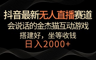 抖音最新无人直播赛道，日入2000+，会说话的金杰猫互动小游戏，礼物收不停