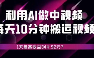 利用AI做中视频，每天10分钟搬运国外视频，1天最高收益344.92元？