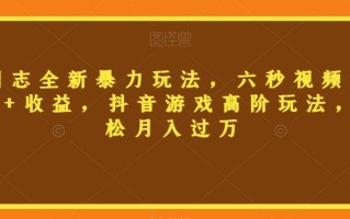 三国志全新暴力玩法，六秒视频，800+收益，抖音游戏高阶玩法，轻松月入过万【揭秘】