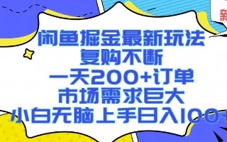 闲鱼掘金最新玩法，复购不断，一天200+订单，市场需求巨大，小白无脑上手日入1k+【揭秘】
