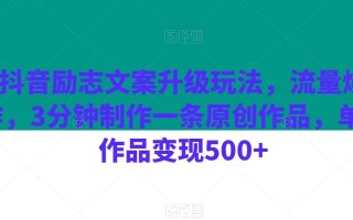 抖音励志文案升级玩法，流量爆炸，3分钟制作一条原创作品，单个作品变现500+
