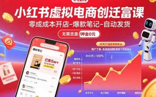 小红书虚拟电商创富课：零成本开店/爆款笔记/自动发货,30天打造被动收入