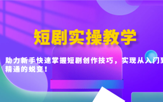 短剧实操教学，助力新手快速掌握短剧创作技巧，实现从入门到精通的蜕变！