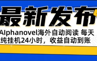 AIphanovel自动阅读：24小时躺赚美金攻略，不需要人工干预，单电脑每天…