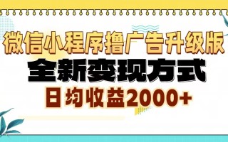 微信小程序撸广告6.0升级玩法，全新变现方式，日均收益2000+