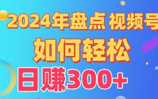 2024年盘点视频号中视频运营，盘点视频号创作分成计划，快速过原创日入300+