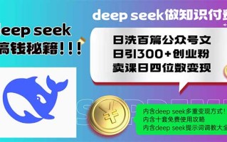 Deep seek做知识付费日洗百篇公众号文日引300+创业粉，卖课日四位数变…