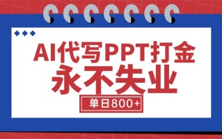 AI代写PPT打金，永不失业项目，细分蓝海领域，单日稳定800+【附工具指令】