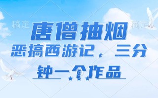 唐僧抽烟，恶搞西游记，各平台风口赛道，三分钟一条作品，日入1000+