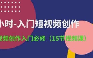 3小时-入门短视频创作：短视频创作入门必修(15节视频课)