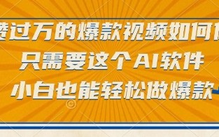 点赞过万的爆款视频如何做？只需要这个AI软件，小白也能轻松做爆款【揭秘】