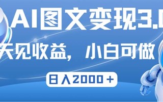最新AI图文变现3.0玩法，次日见收益，日入2000＋
