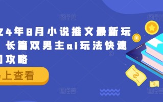 2024年8月小说推文最新玩法，长篇双男主ai玩法快速入门攻略