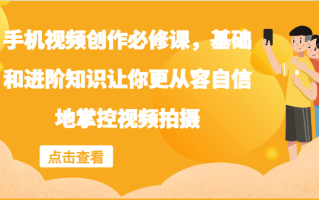 手机视频创作必修课，基础和进阶知识让你更从容自信地掌控视频拍摄