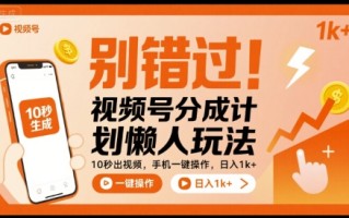别错过！视频号分成计划懒人玩法，10秒出视频，手机一键操作，日入1k+ 【揭秘】