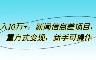 月入10万+，新闻信息差项目，多重方式变现，新手可操作【揭秘】