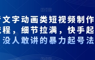 抖音文字动画类短视频制作运营全流程，细节拉满，快手起号，没人敢讲的暴力起号法