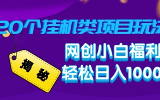 揭秘20种挂机类项目玩法，网创小白福利轻松日入1000+
