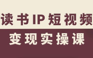 读书IP短视频变现实操课，读书IP赛道变现指南