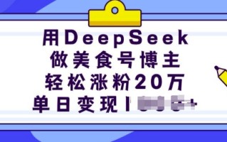 用DeepSeek做美食号博主，轻松涨粉20万，单日变现多张