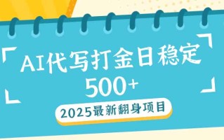 2025最新AI打金代写日稳定500+：2025最新翻身项目