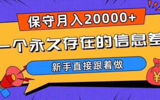 一个永久存在的信息差，保守月入20000+，新手直接跟着做【揭秘】