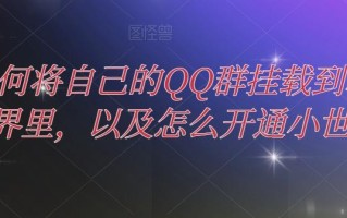 如何将自己的QQ群挂载到小世界里，以及怎么开通小世界