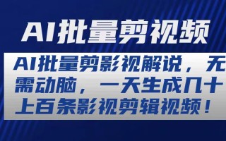 AI批量剪影视解说，无需动脑，一天生成几十上百条影视剪辑视频