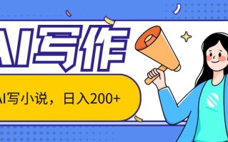 AI智能一键写小说，日入200+，不限制人群新手小白均可操作