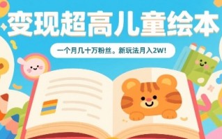 变现超高儿童绘本，一个月几十万粉丝，新玩法月入2W