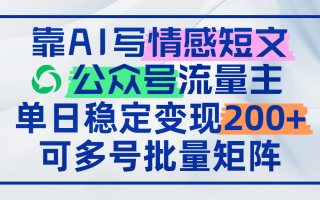 靠AI写情感短文，公众号流量主日赚200+，可多号批量矩阵