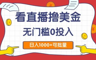 看直播撸美金2.0，无门槛0投入，单日可达1000+，可批量复制