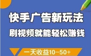 快手广告新玩法，刷视频就能轻松挣钱，一天收益10-50+