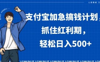 支付宝加急搞钱计划，抓住红利期，轻松日入500+【揭秘】