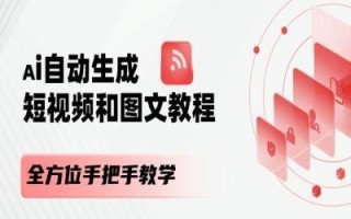 AI自动生成短视频和图文课程，全方位手把手教学