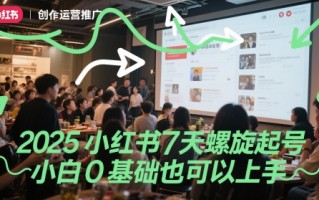 2025小红书7天螺旋起号，小白0基础也可以上手