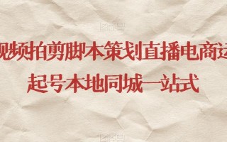 短视频拍剪脚本策划直播电商运营起号本地同城一站式