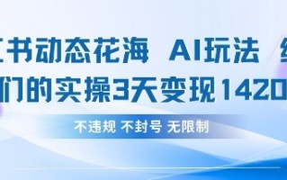 小红书动态花海AI玩法，我们实操3天变现1420