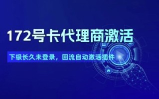 172号卡代理商激活_下级长久未登录，回流自动激活插件