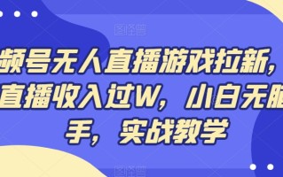 视频号无人直播游戏拉新，单场直播收入过W，小白无脑上手，实战教学