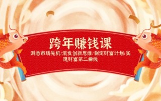 跨年赚钱课，洞悉市场先机/激发创新思维/制定财富计划/实现财富第二曲线